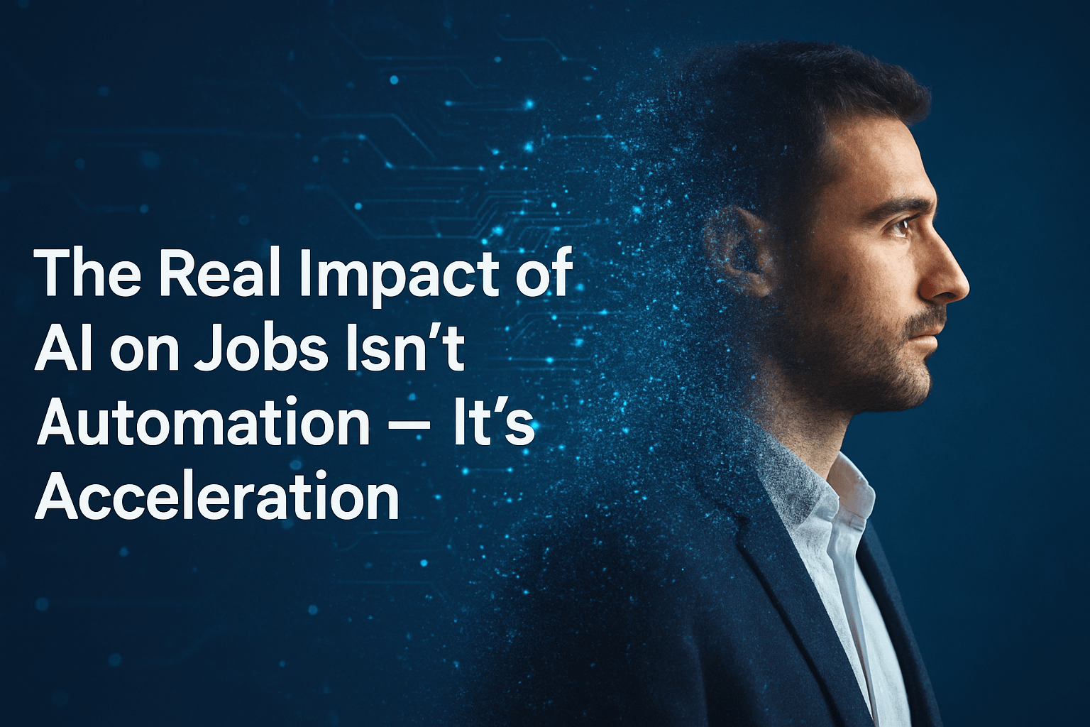 The Real Impact of AI on Jobs Isn’t Automation — It’s Acceleration