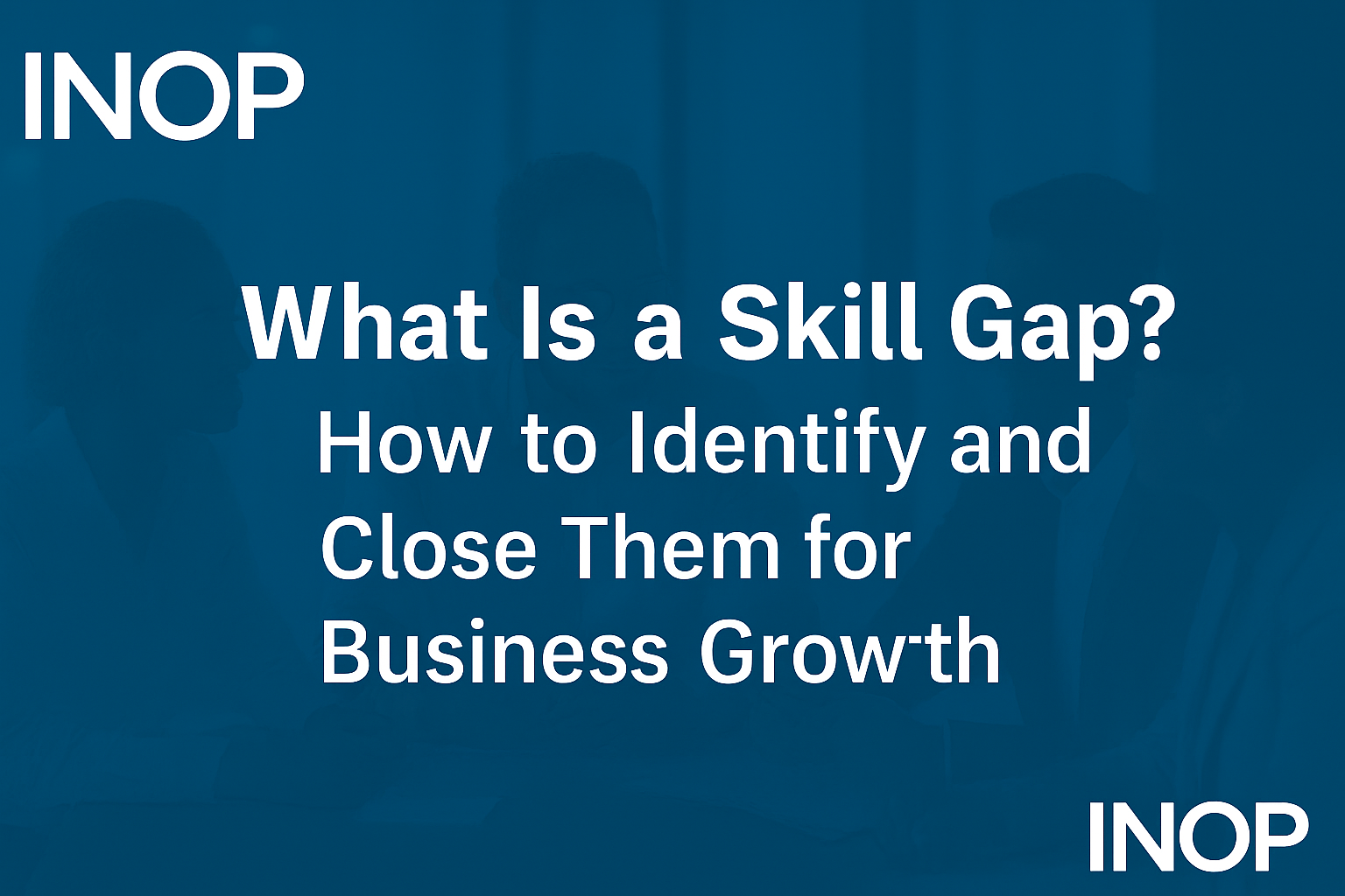 What Is a Skill Gap? How to Identify and Close Them for Business Growth