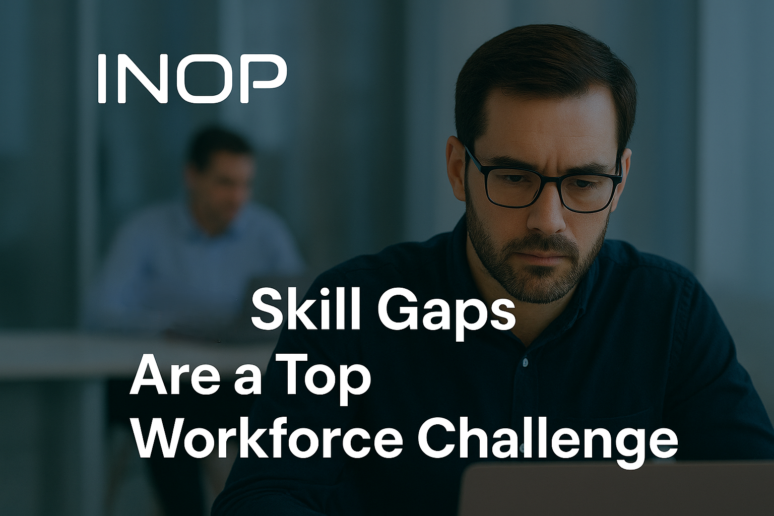 Why Skill Gaps Are a Top Workforce Challenge