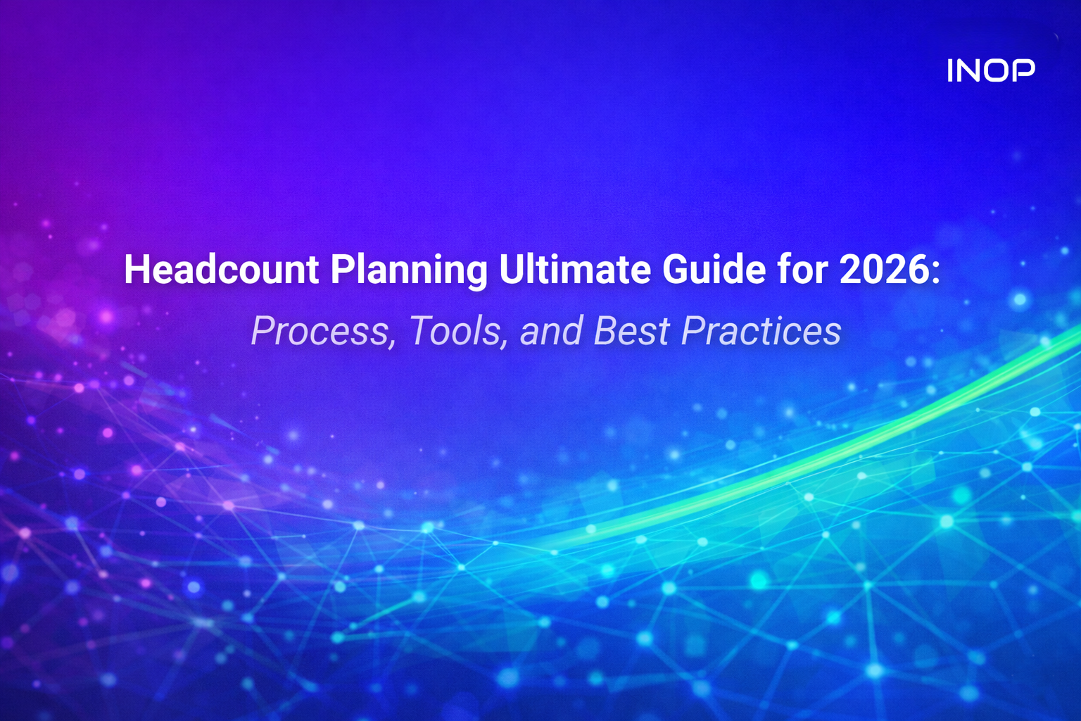 Headcount Planning Ultimate Guide for 2026: Process, Tools, and Best Practices
